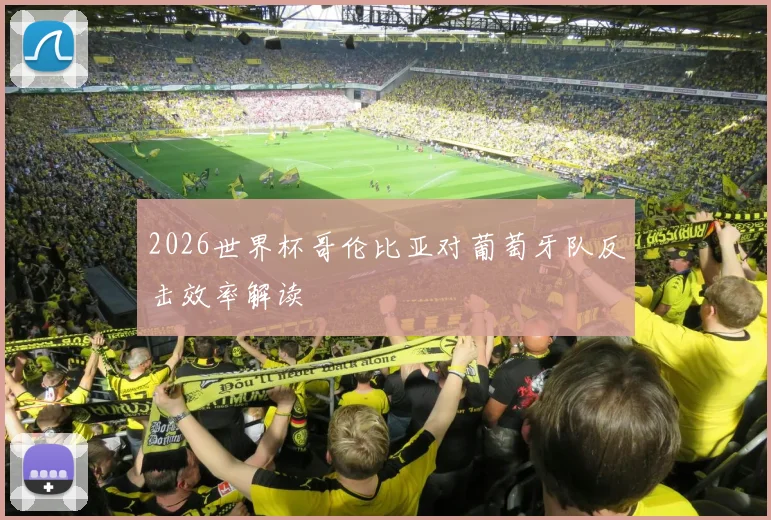 2026世界杯哥伦比亚对葡萄牙队反击效率解读