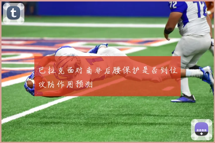巴拉克面对南非后腰保护是否到位攻防作用预测