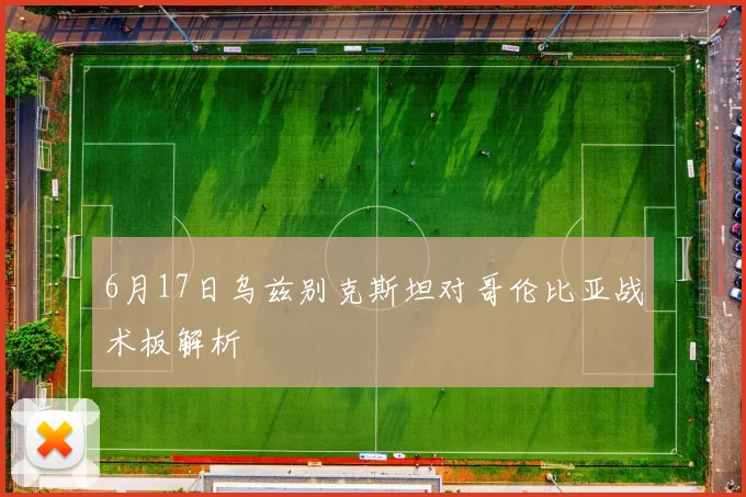 6月17日乌兹别克斯坦对哥伦比亚战术板解析